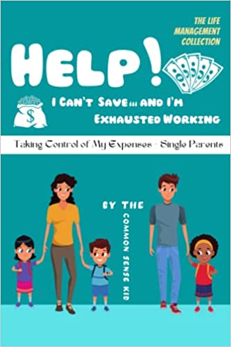 Help I Can’t Save and I’m Exhausted !: Taking Control of My Expenses – Single Parents